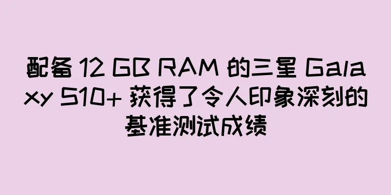 配备 12 GB RAM 的三星 Galaxy S10+ 获得了令人印象深刻的基准测试成绩