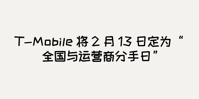 T-Mobile 将 2 月 13 日定为“全国与运营商分手日”