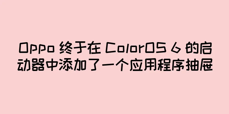 Oppo 终于在 ColorOS 6 的启动器中添加了一个应用程序抽屉