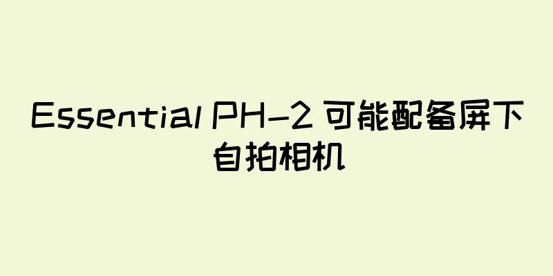 Essential PH-2 可能配备屏下自拍相机