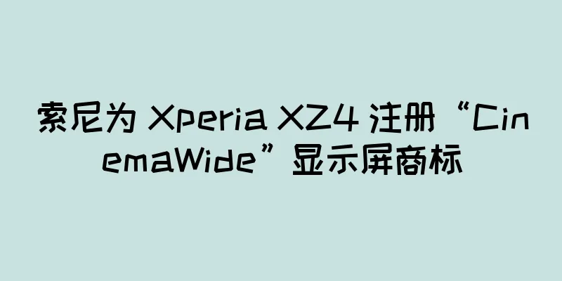 索尼为 Xperia XZ4 注册“CinemaWide”显示屏商标