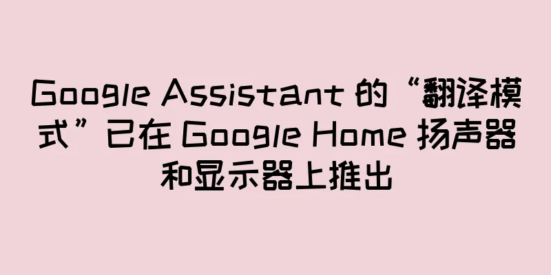 Google Assistant 的“翻译模式”已在 Google Home 扬声器和显示器上推出