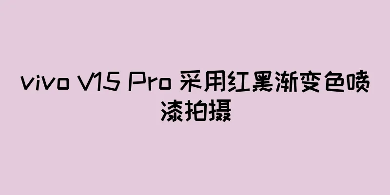 vivo V15 Pro 采用红黑渐变色喷漆拍摄