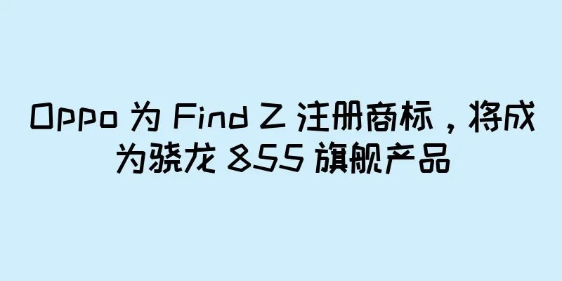 Oppo 为 Find Z 注册商标，将成为骁龙 855 旗舰产品