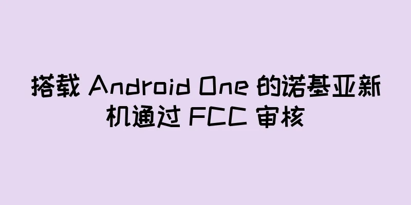 搭载 Android One 的诺基亚新机通过 FCC 审核