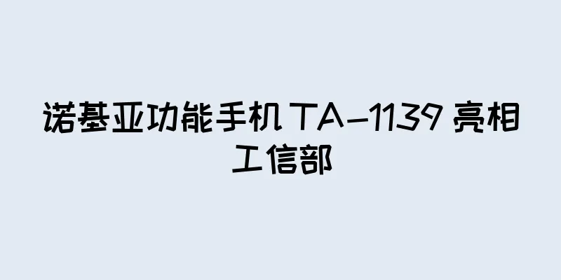 诺基亚功能手机 TA-1139 亮相工信部