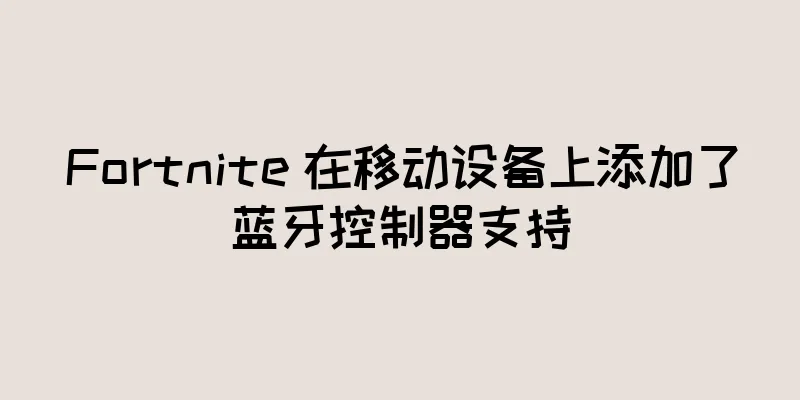 Fortnite 在移动设备上添加了蓝牙控制器支持