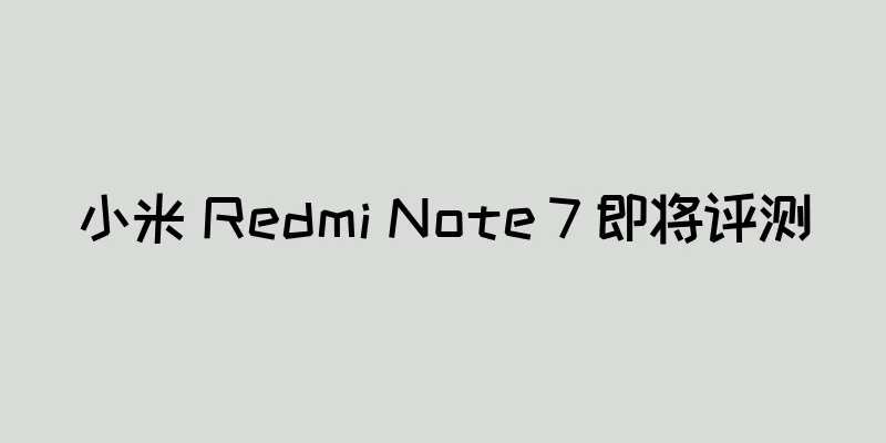 小米 Redmi Note 7 即将评测