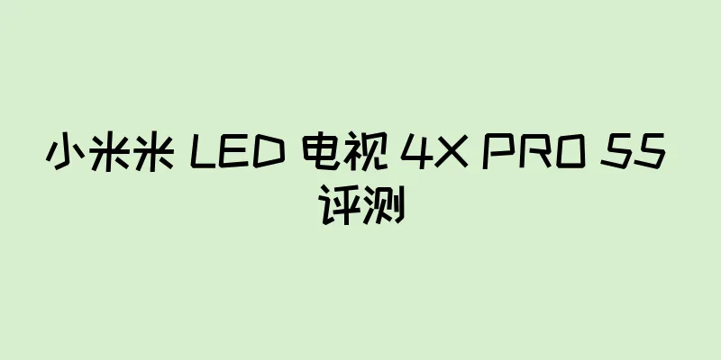 小米米 LED 电视 4X PRO 55 评测