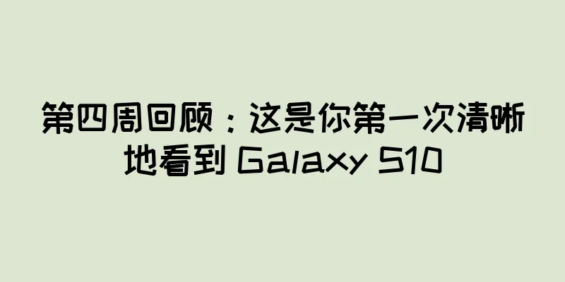 第四周回顾：这是你第一次清晰地看到 Galaxy S10
