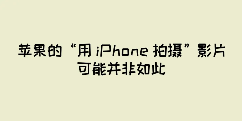 苹果的“用 iPhone 拍摄”影片可能并非如此