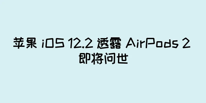 苹果 iOS 12.2 透露 AirPods 2 即将问世