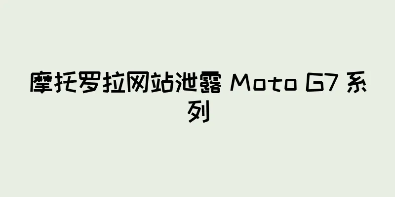 摩托罗拉网站泄露 Moto G7 系列