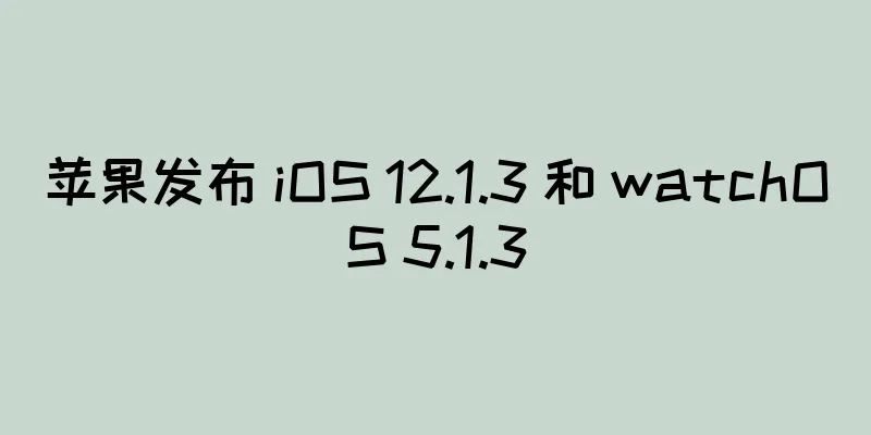 苹果发布 iOS 12.1.3 和 watchOS 5.1.3
