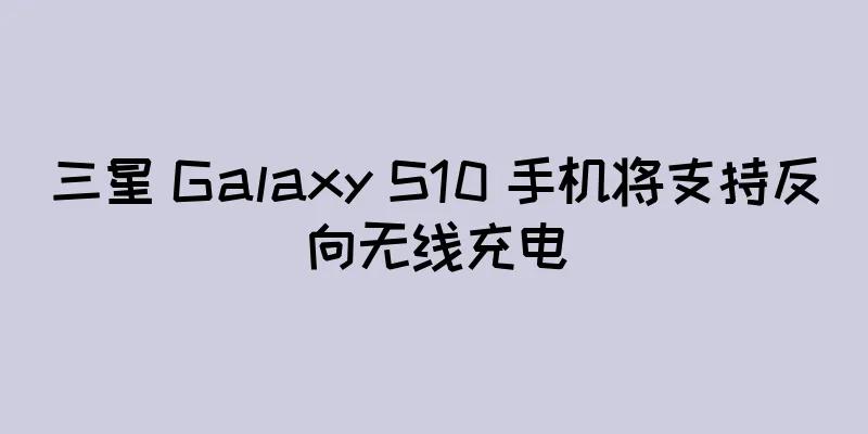 三星 Galaxy S10 手机将支持反向无线充电