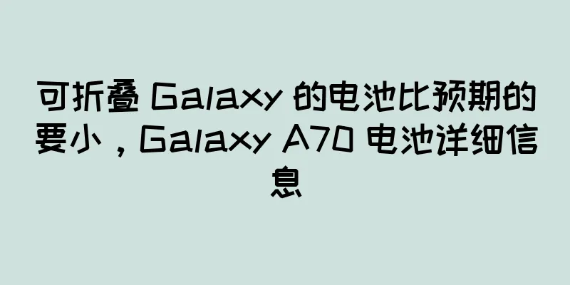 可折叠 Galaxy 的电池比预期的要小，Galaxy A70 电池详细信息