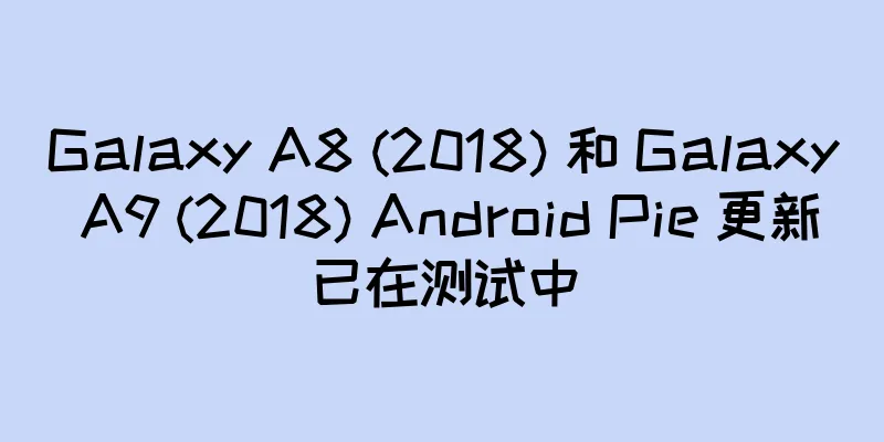 Galaxy A8 (2018) 和 Galaxy A9 (2018) Android Pie 更新已在测试中