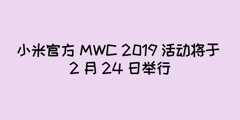 小米官方 MWC 2019 活动将于 2 月 24 日举行