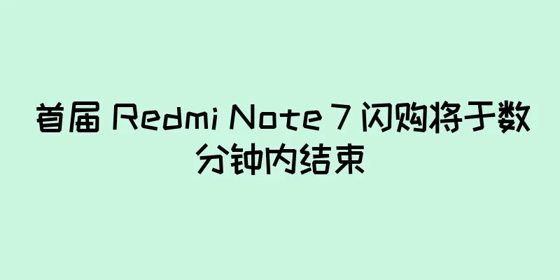 首届 Redmi Note 7 闪购将于数分钟内结束