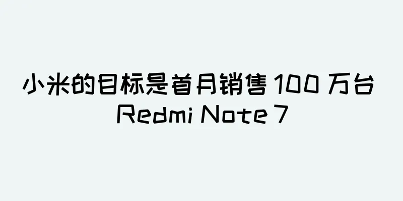 小米的目标是首月销售 100 万台 Redmi Note 7