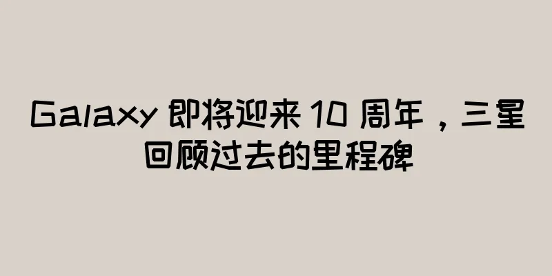 Galaxy 即将迎来 10 周年，三星回顾过去的里程碑