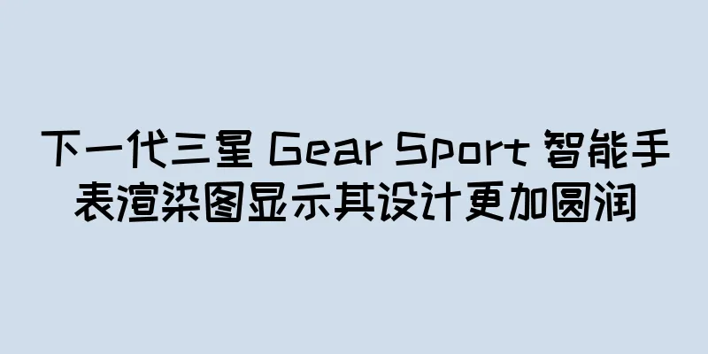 下一代三星 Gear Sport 智能手表渲染图显示其设计更加圆润