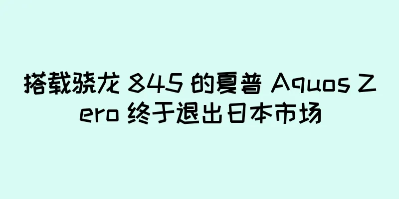 搭载骁龙 845 的夏普 Aquos Zero 终于退出日本市场