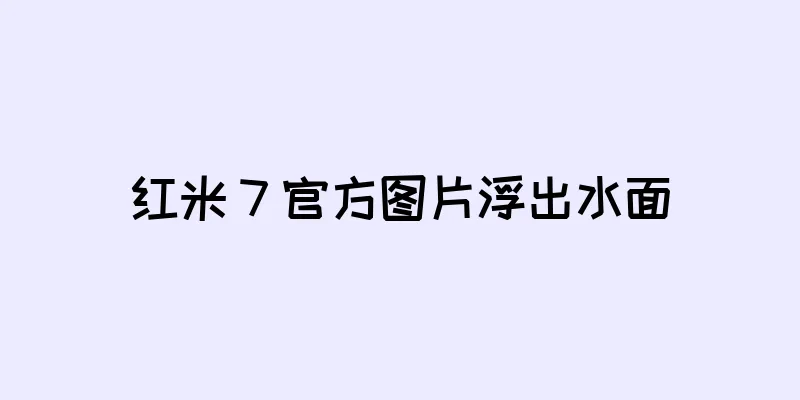 红米 7 官方图片浮出水面