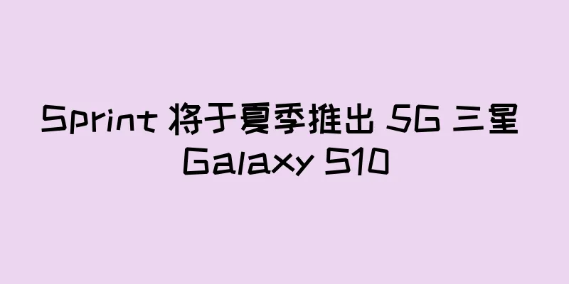 Sprint 将于夏季推出 5G 三星 Galaxy S10