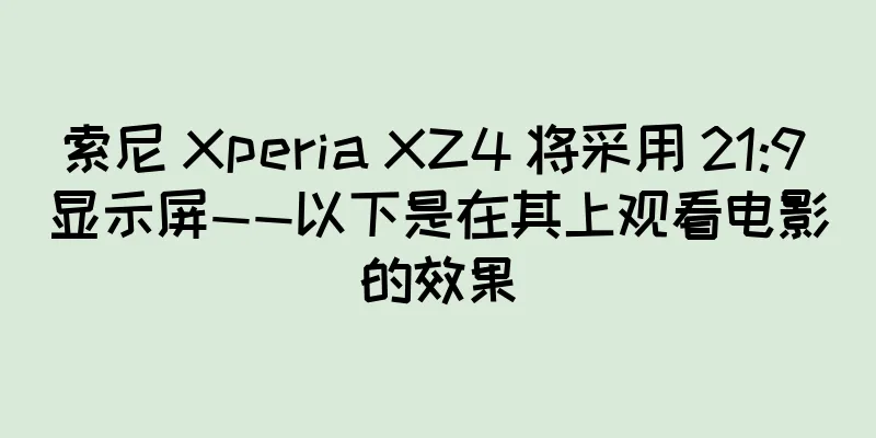索尼 Xperia XZ4 将采用 21:9 显示屏——以下是在其上观看电影的效果