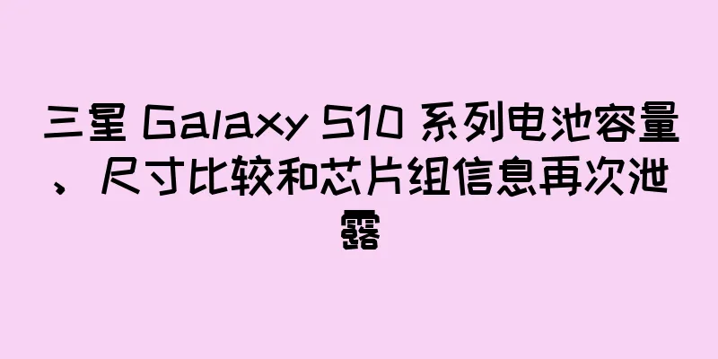 三星 Galaxy S10 系列电池容量、尺寸比较和芯片组信息再次泄露