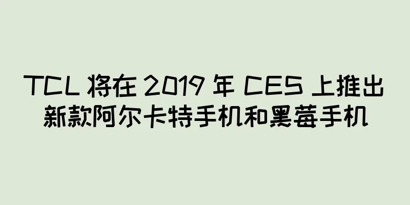 TCL 将在 2019 年 CES 上推出新款阿尔卡特手机和黑莓手机