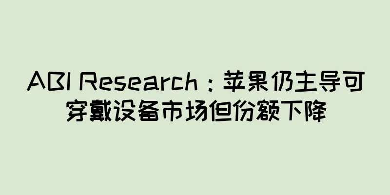 ABI Research：苹果仍主导可穿戴设备市场但份额下降