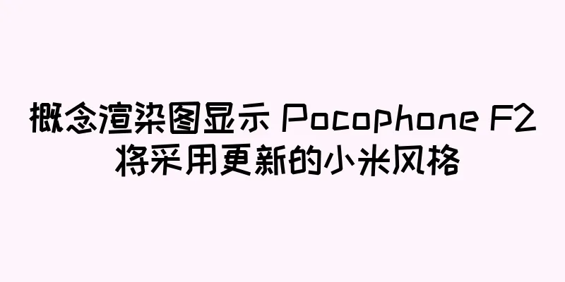 概念渲染图显示 Pocophone F2 将采用更新的小米风格