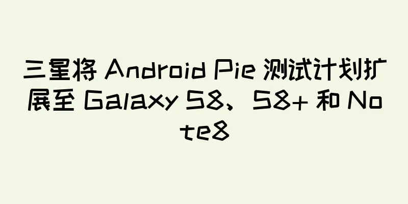 三星将 Android Pie 测试计划扩展至 Galaxy S8、S8+ 和 Note8