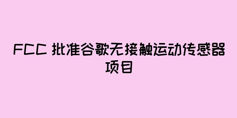 FCC 批准谷歌无接触运动传感器项目