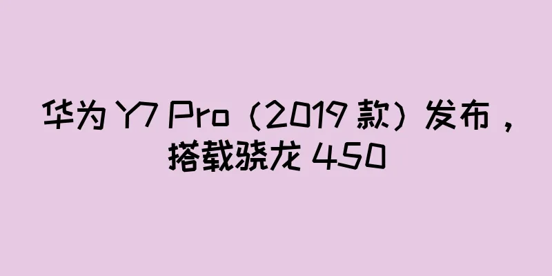 华为 Y7 Pro（2019 款）发布，搭载骁龙 450