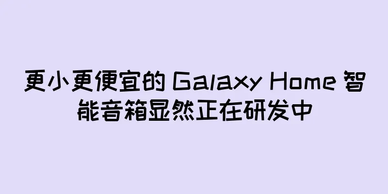 更小更便宜的 Galaxy Home 智能音箱显然正在研发中