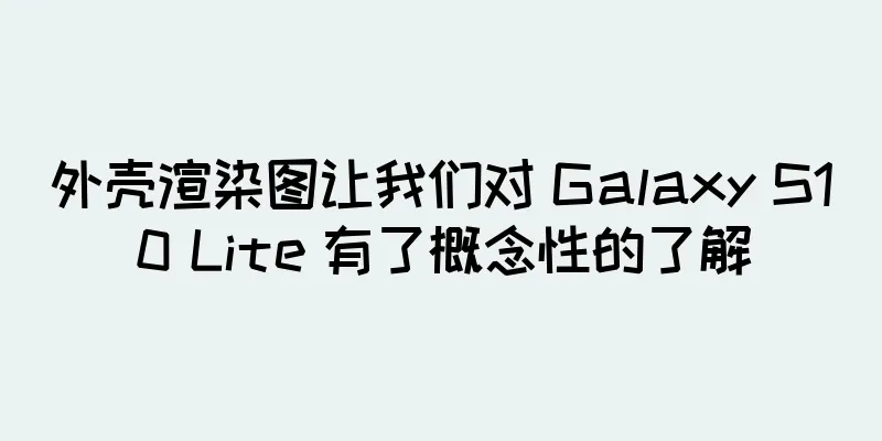 外壳渲染图让我们对 Galaxy S10 Lite 有了概念性的了解