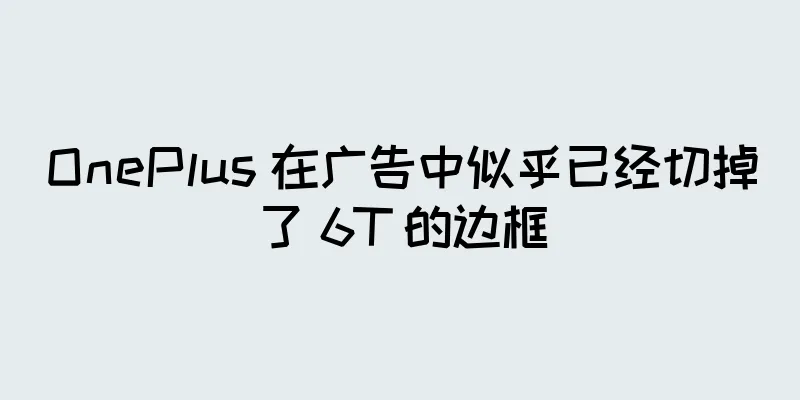 OnePlus 在广告中似乎已经切掉了 6T 的边框