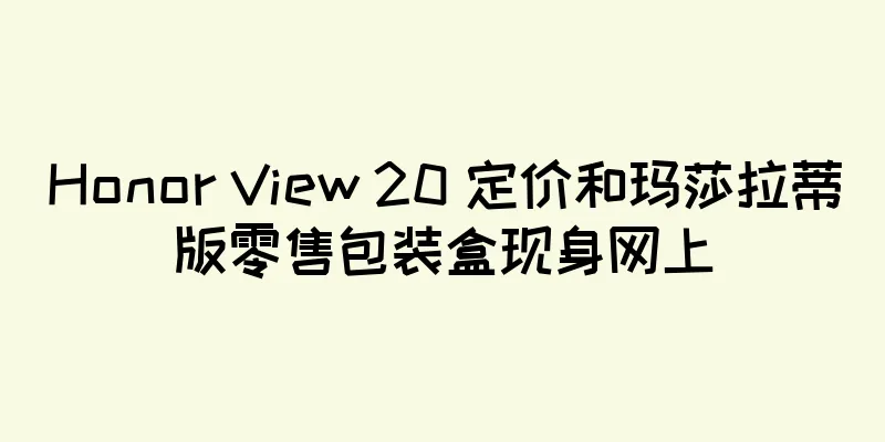 Honor View 20 定价和玛莎拉蒂版零售包装盒现身网上