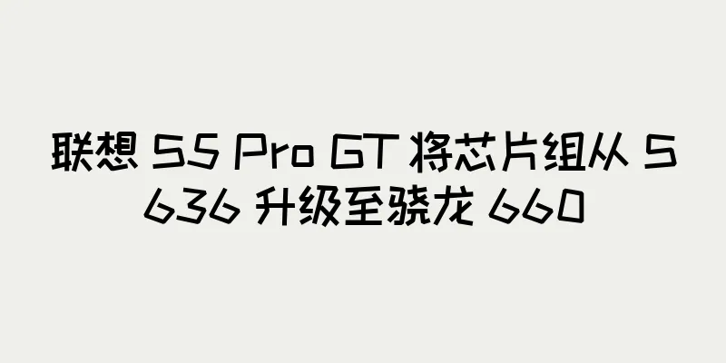 联想 S5 Pro GT 将芯片组从 S636 升级至骁龙 660