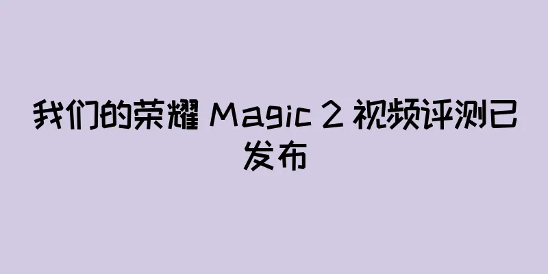 我们的荣耀 Magic 2 视频评测已发布
