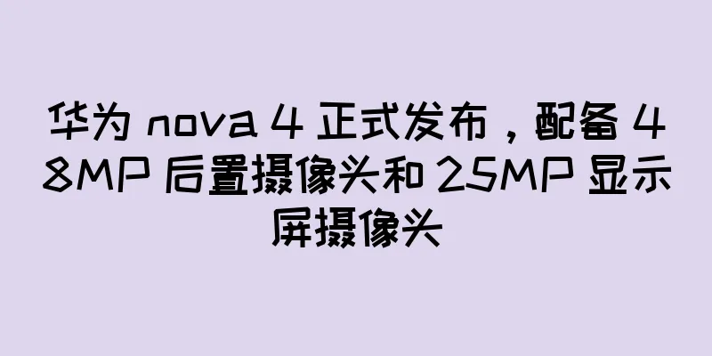 华为 nova 4 正式发布，配备 48MP 后置摄像头和 25MP 显示屏摄像头