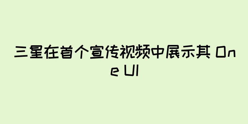 三星在首个宣传视频中展示其 One UI