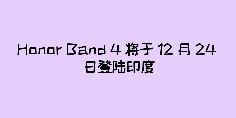 Honor Band 4 将于 12 月 24 日登陆印度
