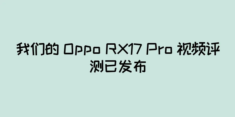 我们的 Oppo RX17 Pro 视频评测已发布