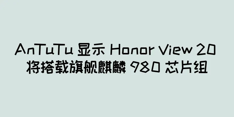 AnTuTu 显示 Honor View 20 将搭载旗舰麒麟 980 芯片组