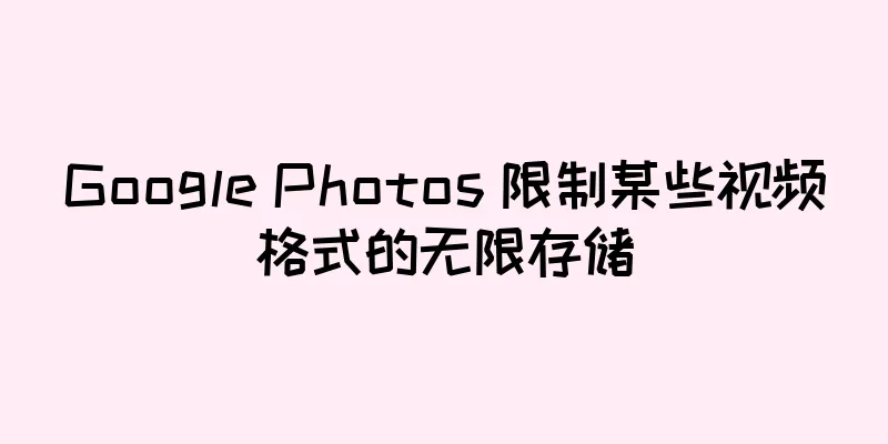 Google Photos 限制某些视频格式的无限存储