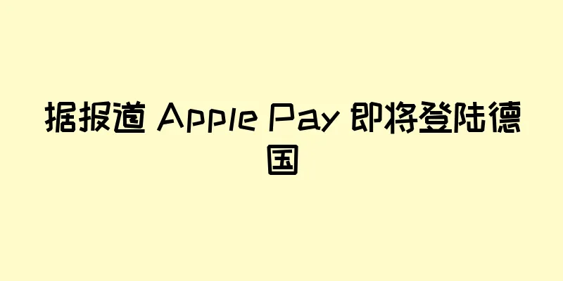 据报道 Apple Pay 即将登陆德国
